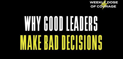 Why Good Leaders Make Bad Decisions