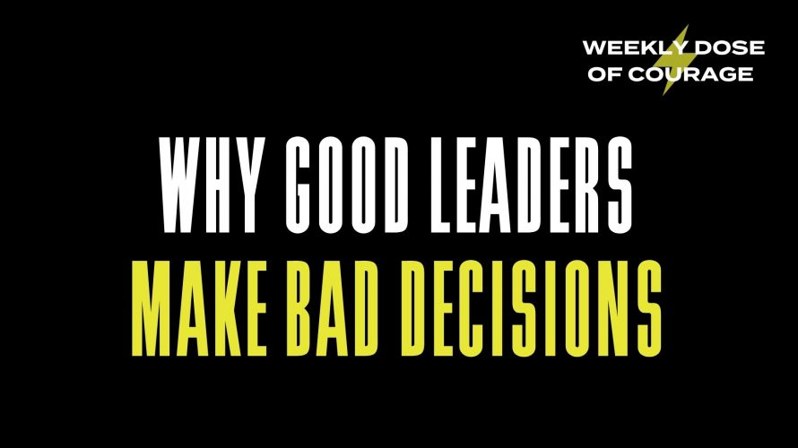 Why Good Leaders Make Bad Decisions