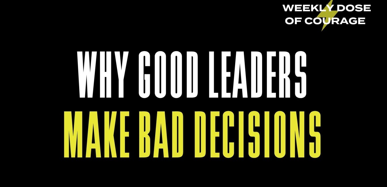 Why Good Leaders Make Bad Decisions